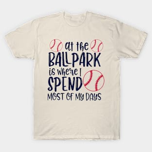 At the ballpark is where i spend most of my days T-Shirt